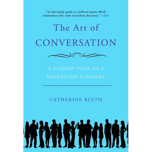 The Art of Conversation: A Guided Tour of a Neglected Pleasure