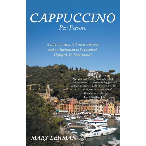Cappuccino Per Favore: A Life Journey, A Travel Odyssey, and an Invitation to be Inspired, Uplifted, & Entertained