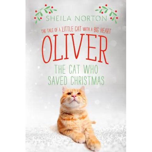 Oliver the Cat Who Saved Christmas: The Tale of a Little Cat with a Big Heart