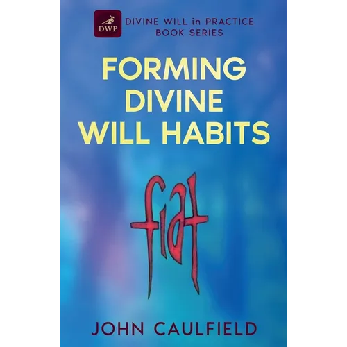 Forming Divine Will Habits: Divine Will in Practice Book Series