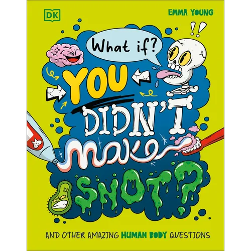 What If... You Didn't Make Snot?: And Other Amazing Human Body Questions