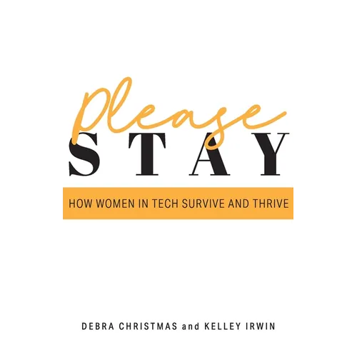 Please Stay: How Women in Tech Survive and Thrive