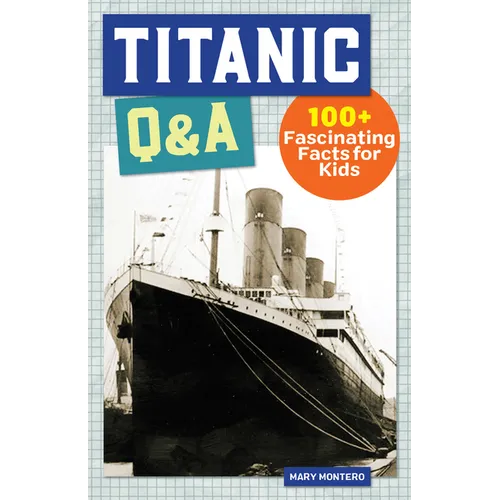 Titanic Q&A: 175+ Fascinating Facts for Kids