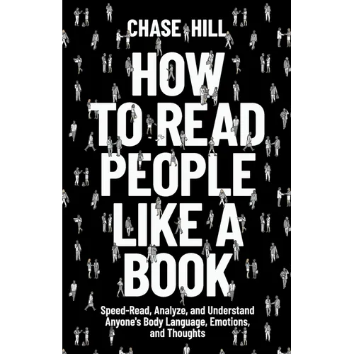 How to Read People Like a Book: Speed-Read, Analyze, and Understand Anyone's Body Language, Emotions, and Thoughts