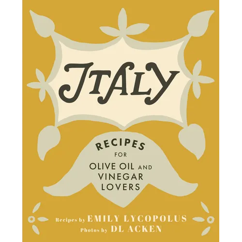 Italy: Recipes for Olive Oil and Vinegar Lovers