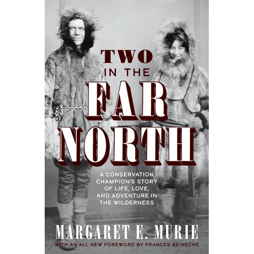 Two in the Far North, Revised Edition: A Conservation Champion's Story of Life, Love, and Adventure in the Wilderness - Paperback