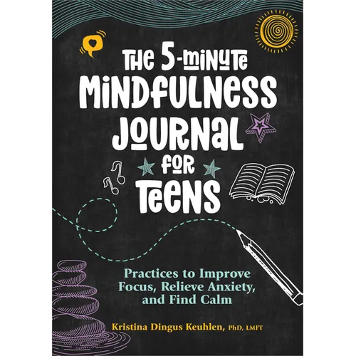 The 5-Minute Mindfulness Journal for Teens: Practices to Improve Focus, Relieve Anxiety, and Find Calm