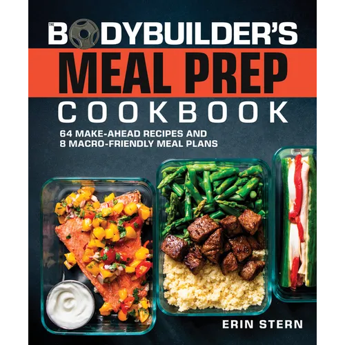 The Bodybuilder's Meal Prep Cookbook: 64 Make-Ahead Recipes and 8 Macro-Friendly Meal Plans