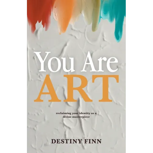 You Are Art: reclaiming your identity as a divine masterpiece