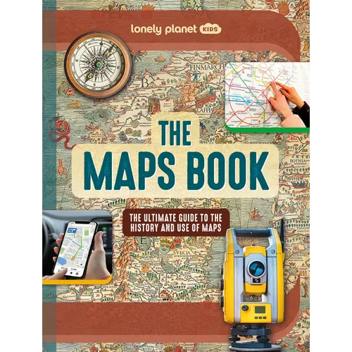 Lonely Planet Kids the Maps Book: Discover the Amazing World of Cartography Ancient Times to Present Day How to Read Symbols, Keys & Grid Lines Fascin