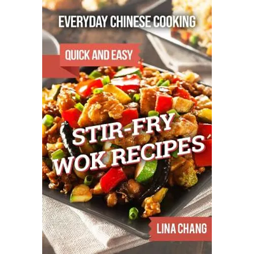 Everyday Chinese Cooking: Quick and Easy Stir-Fry Wok Recipes