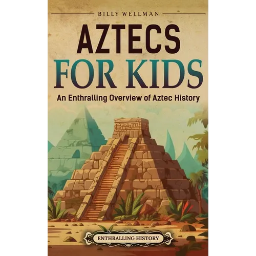 Aztecs for Kids: An Enthralling Overview of Aztec History