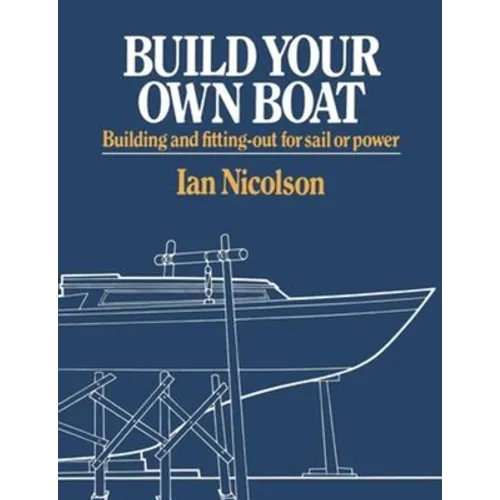 Build Your Own Boat: Building and Fitting-Out for Sail or Power