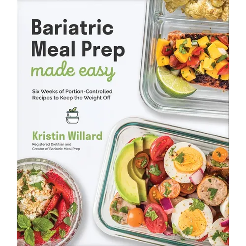 Bariatric Meal Prep Made Easy: Six Weeks of Portion-Controlled Recipes to Keep the Weight Off