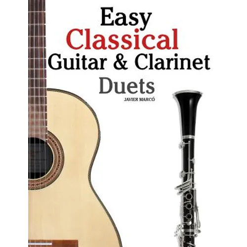 Easy Classical Guitar & Clarinet Duets: Featuring Music of Beethoven, Bach, Wagner, Handel and Other Composers. in Standard Notation and Tablature