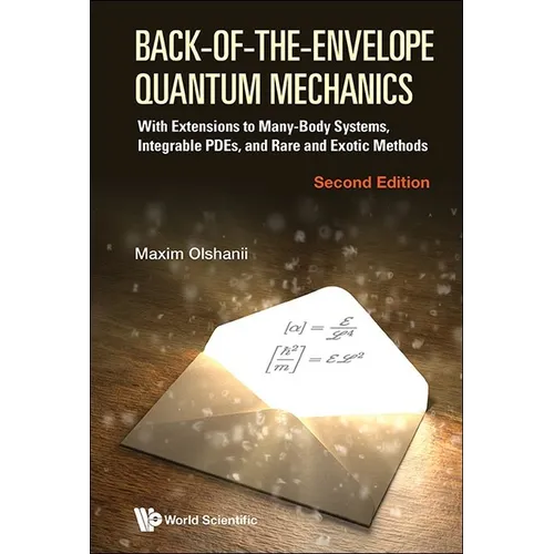 Back-of-the-Envelope Quantum Mechanics: With Extensions to Many-Body Systems, Integrable PDEs, and Rare and Exotic Methods (Second Edition)