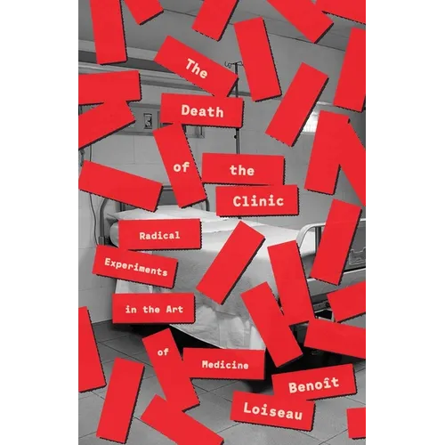 The Death of the Clinic: Radical Experiments in the Art of Medicine
