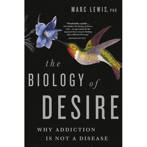 The Biology of Desire: Why Addiction Is Not a Disease