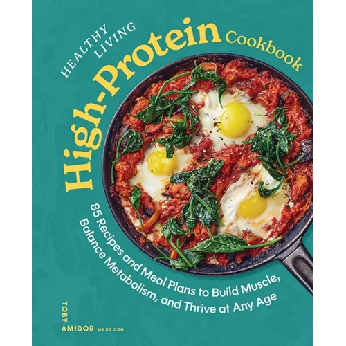 Healthy Living High-Protein Cookbook: 85 Recipes and Meal Plans to Build Muscle, Balance Metabolism, and Thrive at Any Age