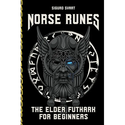 Norse Runes - The Language of the Gods: How to understand the meaning and symbolism of the runes and integrate them into your life - The Elder Futhark