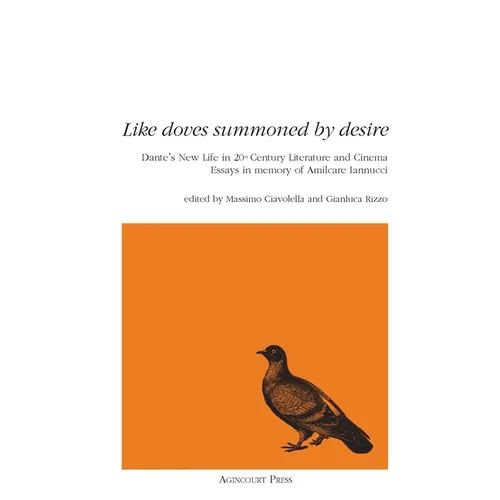 Like Doves Summoned by Desire: Dante's New Life in 20th Century Literature and Cinema Essays in memory of Amilcare Iannucci