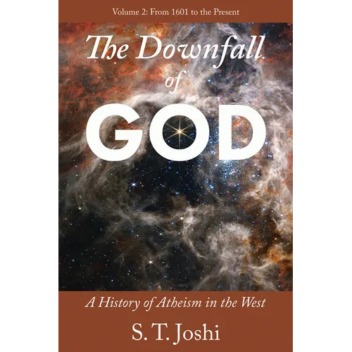 The Downfall of God: A History of Atheism in the West: From 1601 to the Present Volume 2
