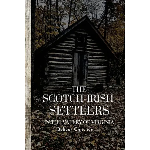 The Scotch-Irish Settlers in the Valley of Virginia