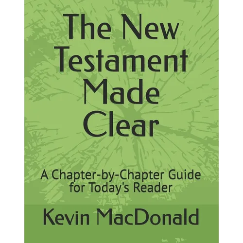 The New Testament Made Clear: A Chapter-by-Chapter Guide for Today's Reader