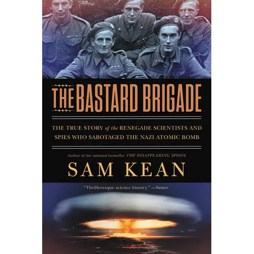 The Bastard Brigade: The True Story of the Renegade Scientists and Spies Who Sabotaged the Nazi Atomic Bomb