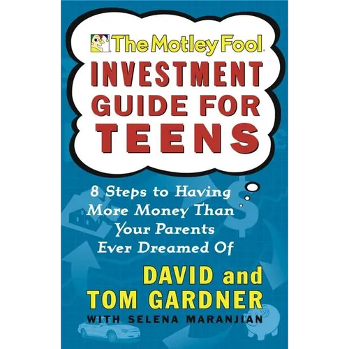 The Motley Fool Investment Guide for Teens: 8 Steps to Having More Money Than Your Parents Ever Dreamed of