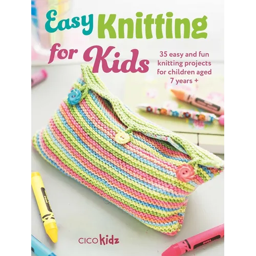 Easy Knitting for Kids: 35 Easy and Fun Knitting Projects for Children Aged 7 Years +