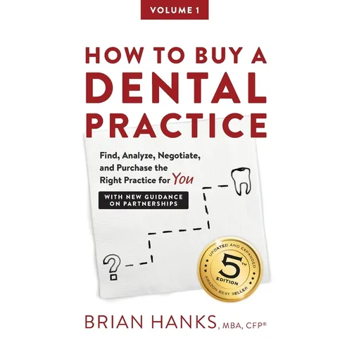 How to Buy a Dental Practice: A Step-by-step Guide to Finding, Analyzing, and Purchasing the Right Practice For You