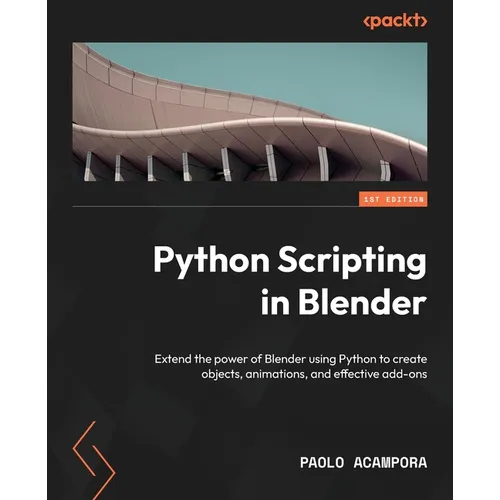 Python Scripting in Blender: Extend the power of Blender using Python to create objects, animations, and effective add-ons