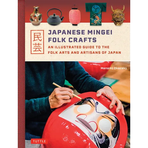 Japanese Mingei Folk Crafts: An Illustrated Guide to the Folk Arts and Artisans of Japan