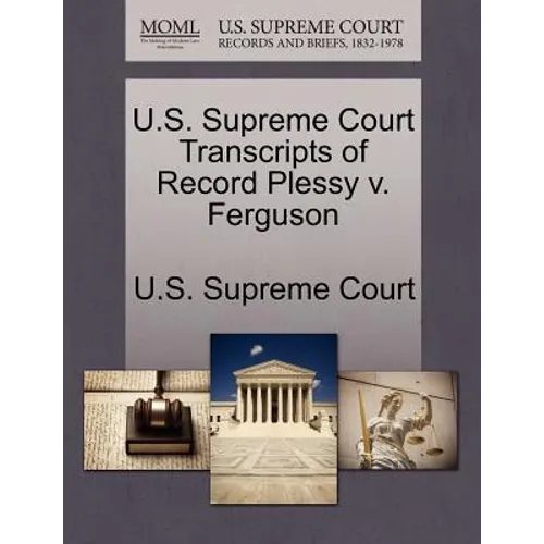 U.S. Supreme Court Transcripts of Record Plessy V. Ferguson