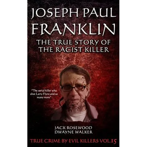 Joseph Paul Franklin: The True Story of The Racist Killer: Historical Serial Killers and Murderers