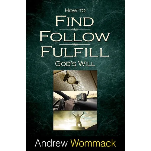 How to Find, Follow, Fulfill: God's Will for Your Life