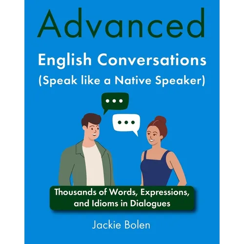 Advanced English Conversations (Speak like a Native Speaker): Thousands of Words, Expressions, and Idioms in Dialogues