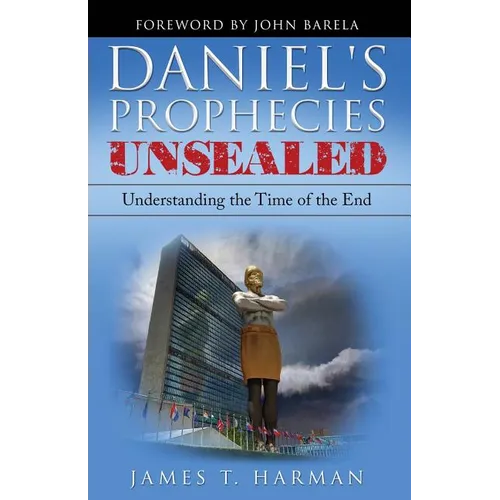 Daniel's Prophecies Unsealed: Understanding the Time of the End