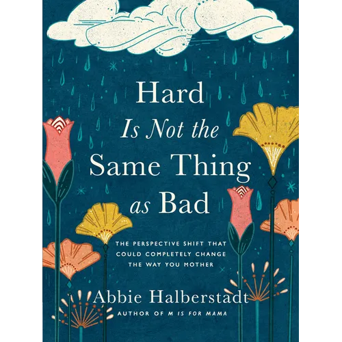 Hard Is Not the Same Thing as Bad: The Perspective Shift That Could Completely Change the Way You Mother