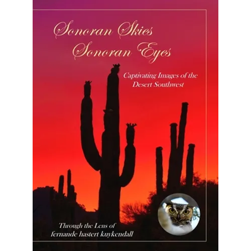 Sonoran Skies Sonoran Eyes: Captivating Images of the Desert Southwest
