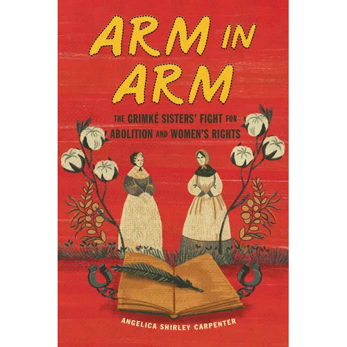 Arm in Arm: The Grimké Sisters' Fight for Abolition and Women's Rights - Library Binding