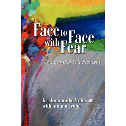 Face to Face with Fear Transforming Fear Into Love