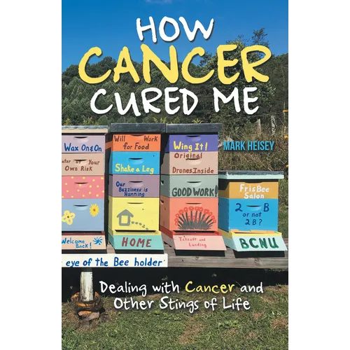 How Cancer Cured Me: Dealing with Cancer and Other Stings of Life