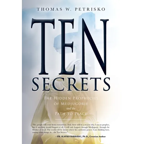 Ten Secrets: The Hidden Prophecies of Medjugorje and the Path to Peace