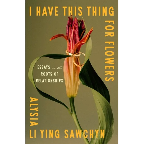 I Have This Thing for Flowers: Essays on the Roots of Relationships