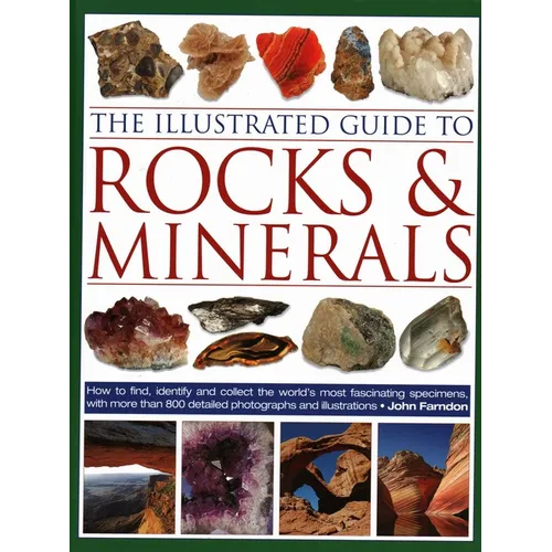 The Illustrated Guide to Rocks & Minerals: How to Find, Identify and Collect the World's Most Fascinating Specimens, with Over 800 Detailed Photograph