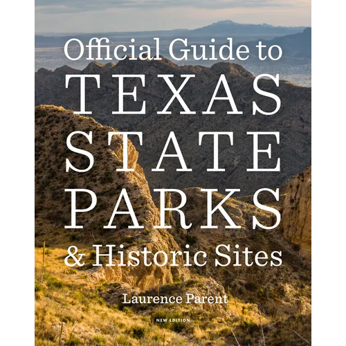 Official Guide to Texas State Parks and Historic Sites: New Edition