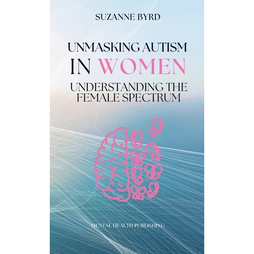 Unmasking Autism in Women: Understanding the Female Spectrum