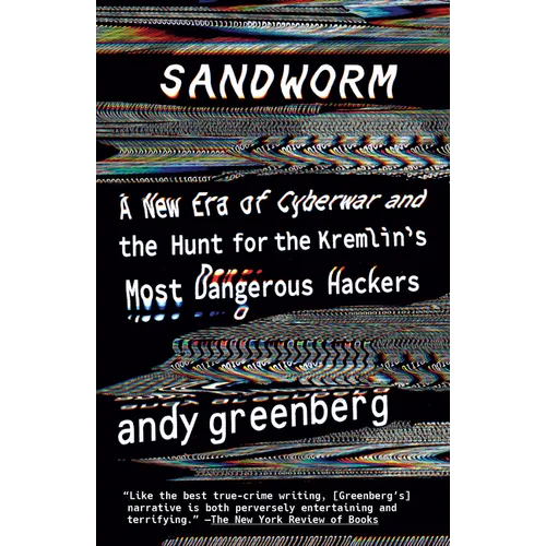 Sandworm: A New Era of Cyberwar and the Hunt for the Kremlin's Most Dangerous Hackers